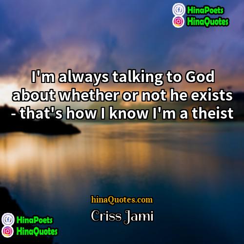 Criss Jami Quotes | I'm always talking to God about whether